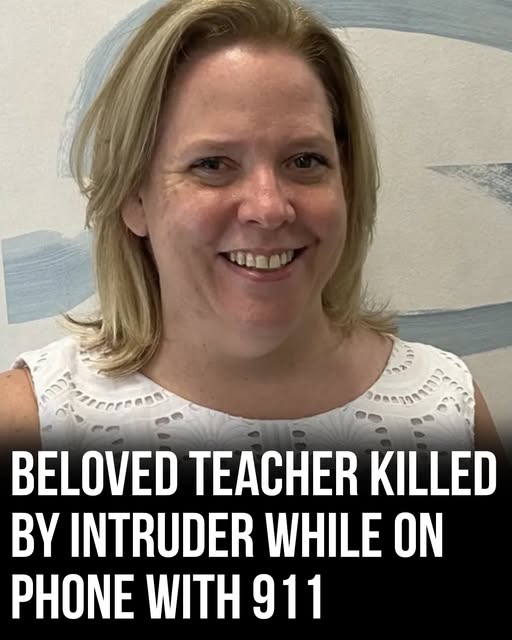 Beloved teacher killed by intruder while on the phone with 911